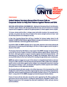 PRESS RELEASE  United Nations Secretary-General Ban Ki-moon Calls on Corporate Sector to Help End Violence Against Women and Girls NEW YORK, UNITED NATIONS, 22 NOVEMBER 2010 – Marking the International Day for the Elim