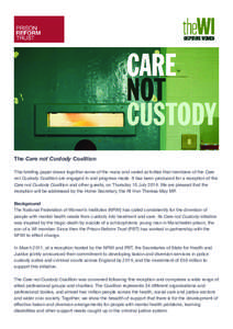 The Care not Custody Coalition This briefing paper draws together some of the many and varied activities that members of the Care not Custody Coalition are engaged in and progress made. It has been produced for a recepti