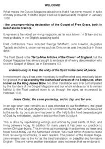 WELCOME! What makes the Gospel Magazine attractive is that it has never moved, in spite of many pressures, from the object it set out to pursue at its inception in January 1766: - the uncompromising declaration of the Go