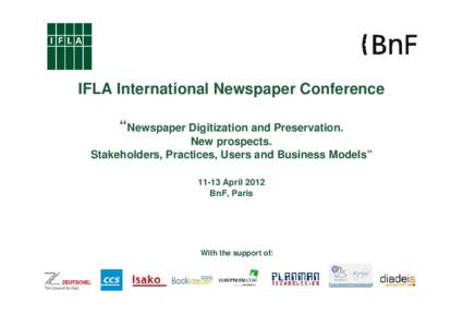 IFLA International Newspaper Conference “Newspaper Digitization and Preservation. New prospects. Stakeholders, Practices, Users and Business Models” 11-13 April 2012 BnF, Paris