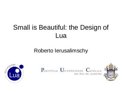 Small is Beautiful: the Design of Lua Roberto Ierusalimschy Language design • many tradeoffs