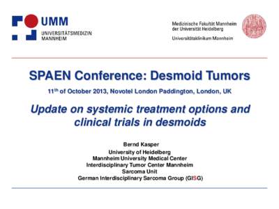 SPAEN Conference: Desmoid Tumors 11th of October 2013, Novotel London Paddington, London, UK Update on systemic treatment options and clinical trials in desmoids Bernd Kasper