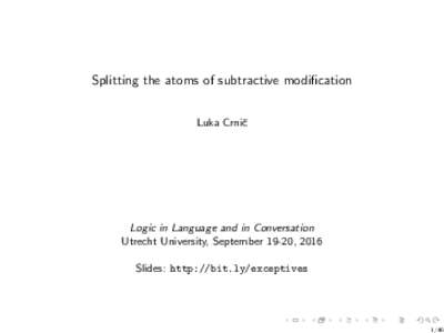 Splitting the atoms of subtractive modification Luka Crniˇc Logic in Language and in Conversation Utrecht University, September 19-20, 2016 Slides: http://bit.ly/exceptives