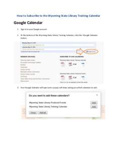 How to Subscribe to the Wyoming State Library Training Calendar  Google Calendar 1. Sign in to your Google account 2. At the bottom of the Wyoming State Library Training Calendar, click the +Google Calendar button.