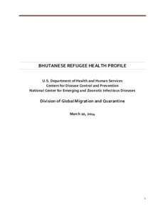 BHUTANESE REFUGEE HEALTH PROFILE U.S. Department of Health and Human Services Centers for Disease Control and Prevention National Center for Emerging and Zoonotic Infectious Diseases  Division of Global Migration and Qua