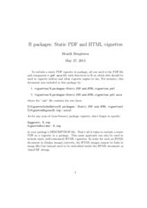 R packages: Static PDF and HTML vignettes Henrik Bengtsson May 27, 2014 To include a static PDF vignette in package, all you need is the PDF file and companion *.pdf.asis file with directives to R on which title should b