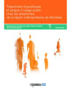 Trajectoires linguistiques et langue d’usage public chez les allophones de la région métropolitaine de Montréal Résumé de l’étude de Jean-Pierre Corbeil Août 2013