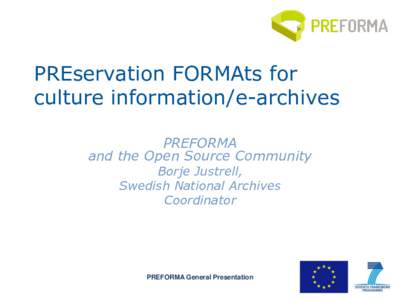 PREservation FORMAts for culture information/e-archives PREFORMA and the Open Source Community Borje Justrell, Swedish National Archives