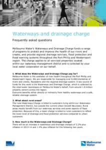 Waterways and drainage charge Frequently asked questions Melbourne Water’s Waterways and Drainage Charge funds a range of programs to protect and improve the health of our rivers and creeks, and provide regional draina