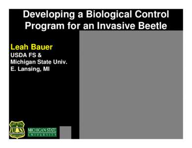 Developing a Biological Control Program for an Invasive Beetle Leah Bauer USDA FS & Michigan State Univ. E. Lansing, MI