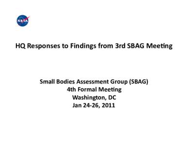 HQ	
  Responses	
  to	
  Findings	
  from	
  3rd	
  SBAG	
  Mee8ng	
    Small	
  Bodies	
  Assessment	
  Group	
  (SBAG)	
   4th	
  Formal	
  Mee8ng	
   Washington,	
  DC	
   Jan	
  24-­‐26,	
  201
