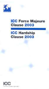 ICC FORCE MAJEURE CLAUSE 2003 AND ICC HARDSHIP CLAUSEPublished in February 2003 by ICC PUBLISHING S.A.  An affiliate of ICC: the world business organization