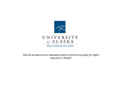 Strategic	Pathways How	do	we	optimize	our	statewide	system	to	achieve	our	goals	for	higher	 education	in	Alaska? 1