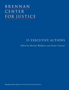 15 E XECUTIVE ACTIONS Edited by Michael Waldman and Inimai Chettiar Brennan Center for Justice at New York University School of Law  ABOUT THE BRENNAN CENTER FOR JUSTICE