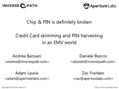 Chip & PIN is definitely broken Credit Card skimming and PIN harvesting in an EMV world Andrea Barisani  Daniele Bianco