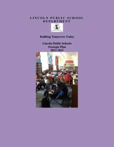 LINCOLN PUBLIC SCHOOL D E PA RT M E N T Building Tomorrow Today Lincoln Public Schools Strategic Plan