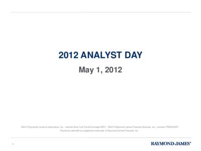 2012 ANALYST DAY May 1, 2012 ©2012 Raymond James & Associates, Inc., member New York Stock Exchange/SIPC ©2012 Raymond James Financial Services, Inc., member FINRA/SIPC  Raymond James® is a registered trademark of Ray