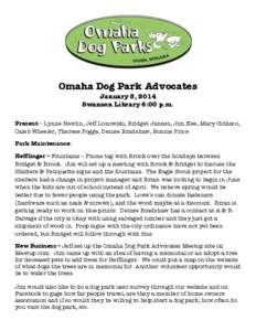 Omaha Dog Park Advocates January 8, 2014 Swanson Library 6:00 p.m. Present – Lynne Newlin, Jeff Lonowski, Bridget Jansen, Jim Kee, Mary Giblisco, Caleb Wheeler, Therese Pogge, Denise Bradshaw, Bonnie Price Park Mainten