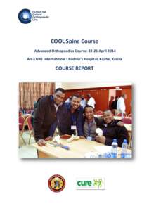 COOL Spine Course Advanced Orthopaedics Course: 22-25 April 2014 AIC-CURE International Children’s Hospital, Kijabe, Kenya COURSE REPORT