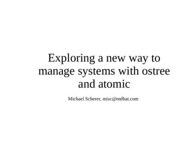 Exploring a new way to manage systems with ostree and atomic Michael Scherer,   Who am I ?