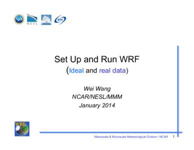 Set Up and Run WRF (Ideal and real data) Wei Wang NCAR/NESL/MMM January 2014