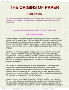 The origins of paper  THE ORIGINS OF PAPER Rod Ewins This talk was presented to a meeting of the University of the Third Age (U3A) in Hobart, Tasmania, on 15 May 2001, and then again to the Friends of Kingston Library on