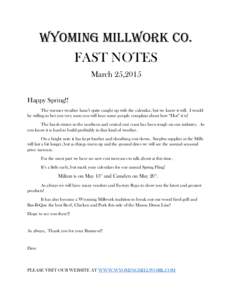 WYOMING MILLWORK CO. FAST NOTES March 25,2015 Happy Spring!! The warmer weather hasn’t quite caught up with the calendar, but we know it will. I would be willing to bet you very soon you will hear some people complain 