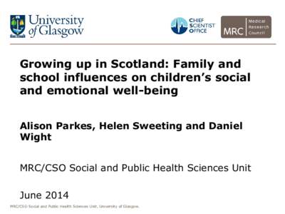 Growing up in Scotland: Family and school influences on children’s social and emotional well-being Alison Parkes, Helen Sweeting and Daniel Wight