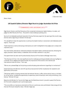 1 December 2012 News release UK Saatchi Gallery Director Nigel Hurst to judge Australian Art Prize ***EMBARGOED UNTIL SATURDAY, DEC 1*** Nigel Hurst, Director and Chief Executive of the renowned contemporary Saatchi Gall