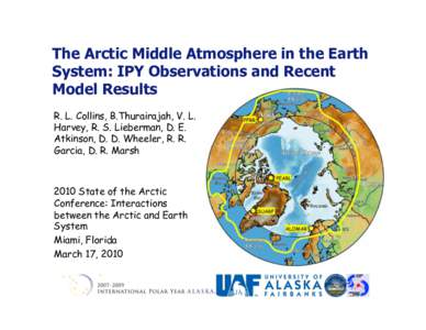 The Arctic Middle Atmosphere in the Earth System: IPY Observations and Recent Model Results R. L. Collins, B.Thurairajah, V. L. Harvey, R. S. Lieberman, D. E. Atkinson, D. D. Wheeler, R. R.