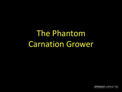 The Phantom Carnation Grower The Phantom Carnation Grower “Communities are full of people with hidden depths of knowledge and experience”