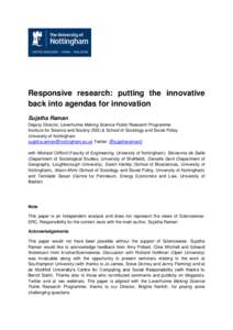 Responsive research: putting the innovative back into agendas for innovation Sujatha Raman Deputy Director, Leverhulme Making Science Public Research Programme Institute for Science and Society (ISS) & School of Sociolog