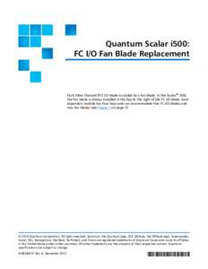 Quantum Scalar i500: FC I/O Fan Blade Replacement Each Fibre Channel (FC) I/O blade is cooled by a fan blade. In the Scalar® i500, the fan blade is always installed in the bay to the right of the FC I/O blade. Each expa
