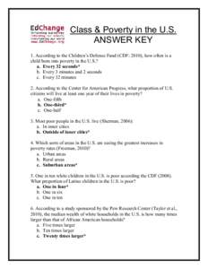 Class & Poverty in the U.S. ANSWER KEY 1. According to the Children’s Defense Fund (CDF; 2010), how often is a child born into poverty in the U.S.? a. Every 32 seconds* b. Every 3 minutes and 2 seconds