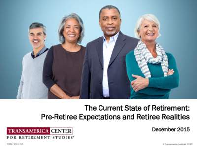 The Current State of Retirement: Pre-Retiree Expectations and Retiree Realities December 2015 TCRS  © Transamerica Institute, 2015