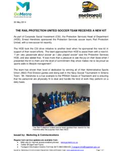 30 May[removed]THE RAIL PROTECTION UNITED SOCCER TEAM RECEIVES A NEW KIT As part of Corporate Social Investment (CSI), the Protection Services Head of Department (HOD), Ernest Hendricks sponsored the Protection Services so