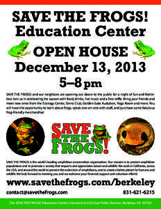 SAVE THE FROGS! Education Center OPEN HOUSE December 13, 2013 5–8 pm SAVE THE FROGS! and our neighbors are opening our doors to the public for a night of fun and festivities! Join us in celebrating the season with food
