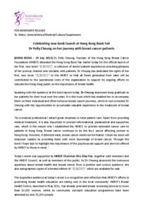 FOR IMMEDIATE RELEASE To: Editor, General News/Medical/Culture/Supplement Celebrating new book launch at Hong Kong Book Fair Dr Polly Cheung on her journey with breast cancer patients (HONG KONG – 19 July[removed]Dr Poll