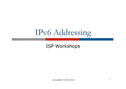IPv6 Addressing ISP Workshops Last updated 5 October