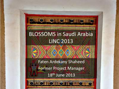 BLOSSOMS in Saudi Arabia LINC 2013 Faten Ardekany Shaheed Former Project Manager 18th June 2013