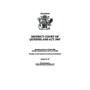 Queensland  DISTRICT COURT OF QUEENSLAND ACT[removed]Reprinted as in force on 20 June 2002