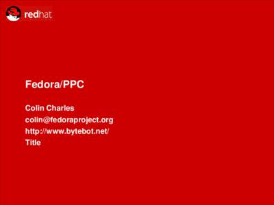 Fedora/PPC Colin Charles   http://www.bytebot.net/ Title