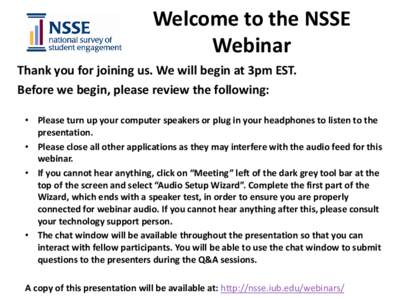 Welcome to the NSSE Webinar Thank you for joining us. We will begin at 3pm EST. Before we begin, please review the following: • Please turn up your computer speakers or plug in your headphones to listen to the presenta