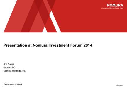 Connecting Markets East & West  Presentation at Nomura Investment Forum 2014 Koji Nagai Group CEO
