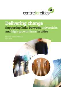 Delivering change  Supporting links between universities and high-growth firms in cities Ed Clarke & Maire Williams April 2014