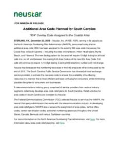 FOR IMMEDIATE RELEASE  Additional Area Code Planned for South Carolina “854” Overlay Code Assigned to the Coastal Area STERLING, VA., December 23, 2013 – Neustar, Inc. (NYSE: NSR), serving in its capacity as the No