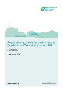 Registration guideline for the Marine and Coastal Area (Takutai Moana) Act 2011 LINZG20726 14 August[removed]www.linz.govt.nz