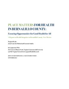 Place Matters for Health in Bernalillo County: Ensuring Opportunities for Good Health for All A Report on Health Inequities in Bernalillo County, New Mexico Prepared by the Joint Center for Political and Economic Studies