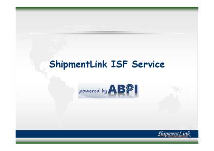 ShipmentLink ISF Service  Importer Security Filing (ISF) • Per U.S. Customs and Border Protection (CBP), the importers or their agents are fully responsible for a timely, accurate and