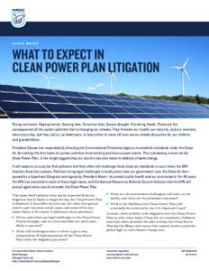 issue brief  What to Expect in Clean Power Plan Litigation  Rising sea levels. Raging storms. Searing heat. Ferocious fires. Severe drought. Punishing floods. These are the